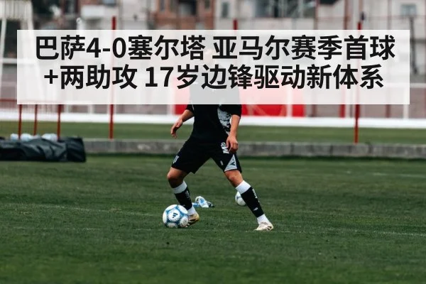 巴萨4-0塞尔塔 亚马尔赛季首球+两助攻 17岁边锋驱动新体系